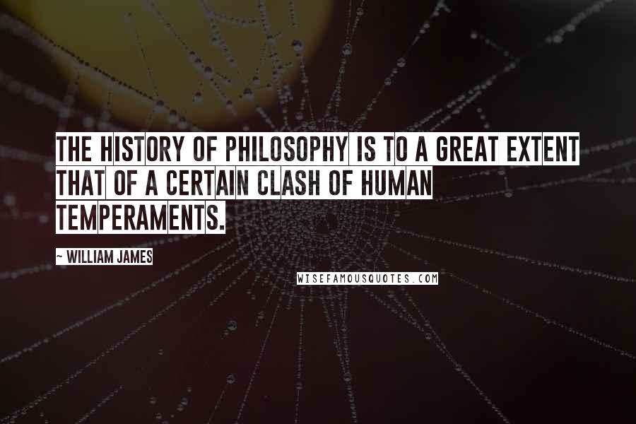 William James Quotes: The history of philosophy is to a great extent that of a certain clash of human temperaments.