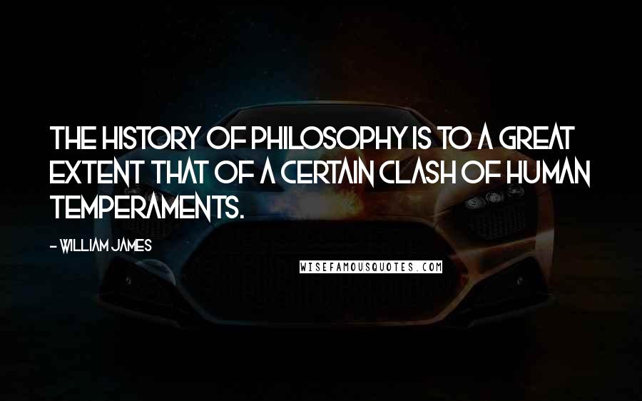 William James Quotes: The history of philosophy is to a great extent that of a certain clash of human temperaments.