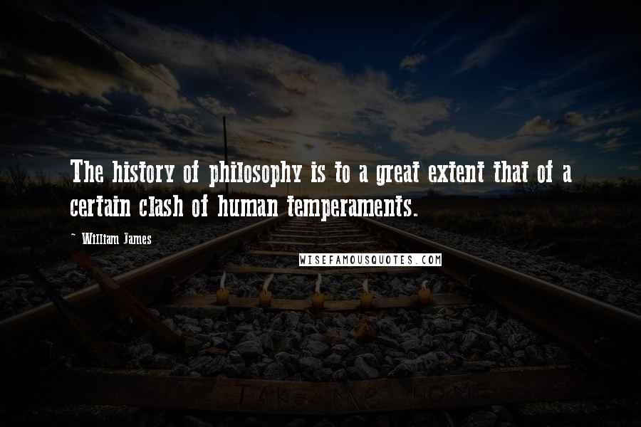 William James Quotes: The history of philosophy is to a great extent that of a certain clash of human temperaments.