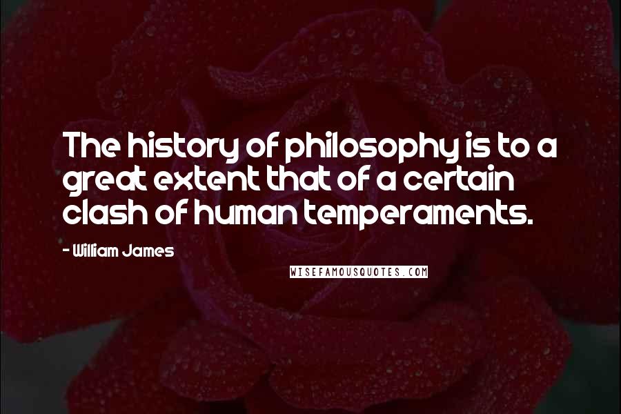 William James Quotes: The history of philosophy is to a great extent that of a certain clash of human temperaments.