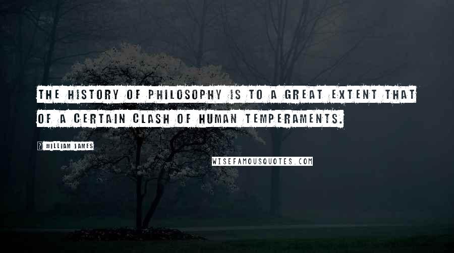 William James Quotes: The history of philosophy is to a great extent that of a certain clash of human temperaments.