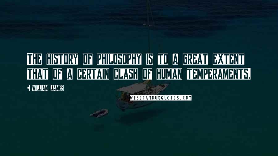 William James Quotes: The history of philosophy is to a great extent that of a certain clash of human temperaments.