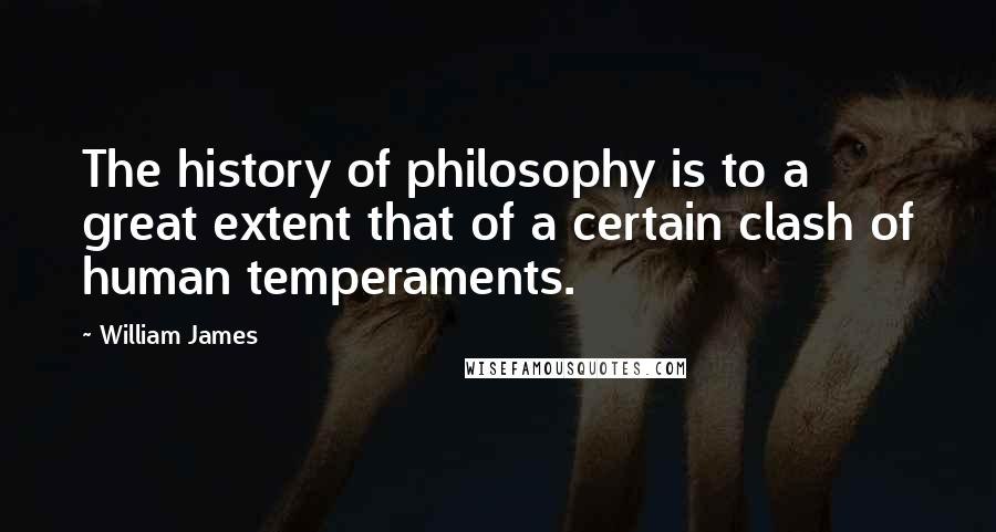 William James Quotes: The history of philosophy is to a great extent that of a certain clash of human temperaments.