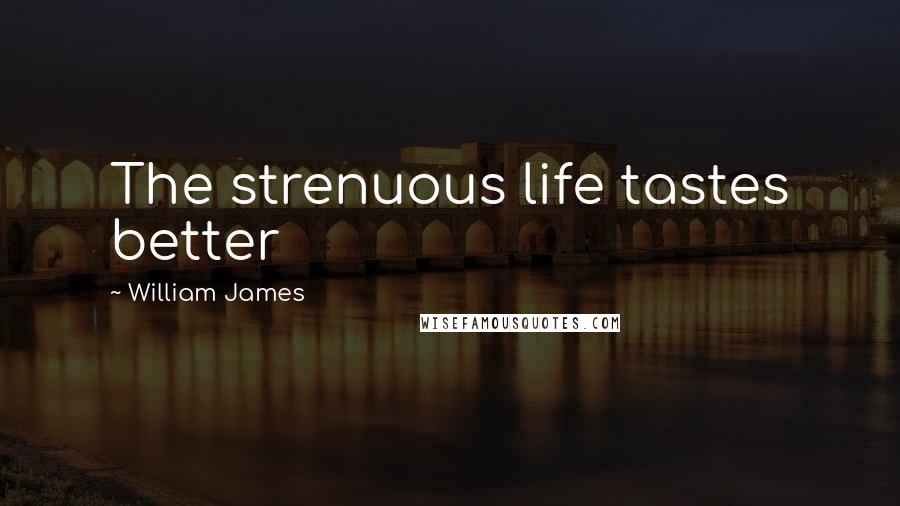 William James Quotes: The strenuous life tastes better