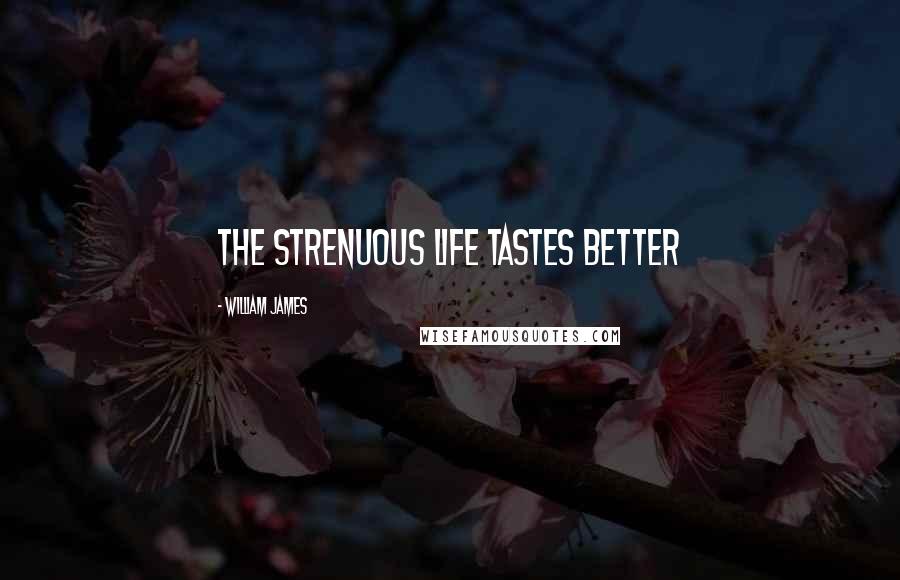 William James Quotes: The strenuous life tastes better