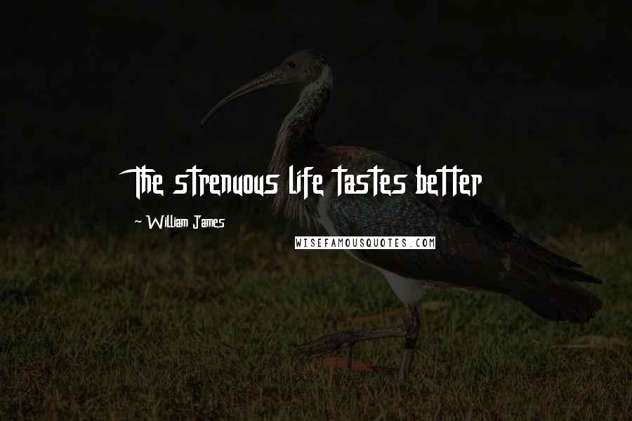 William James Quotes: The strenuous life tastes better