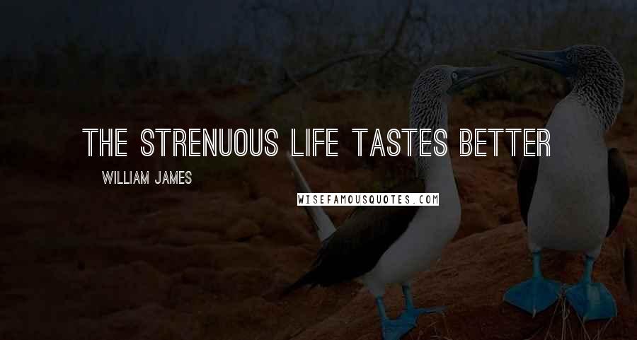 William James Quotes: The strenuous life tastes better