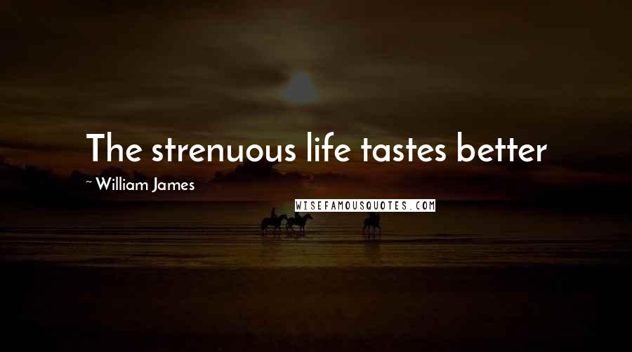 William James Quotes: The strenuous life tastes better