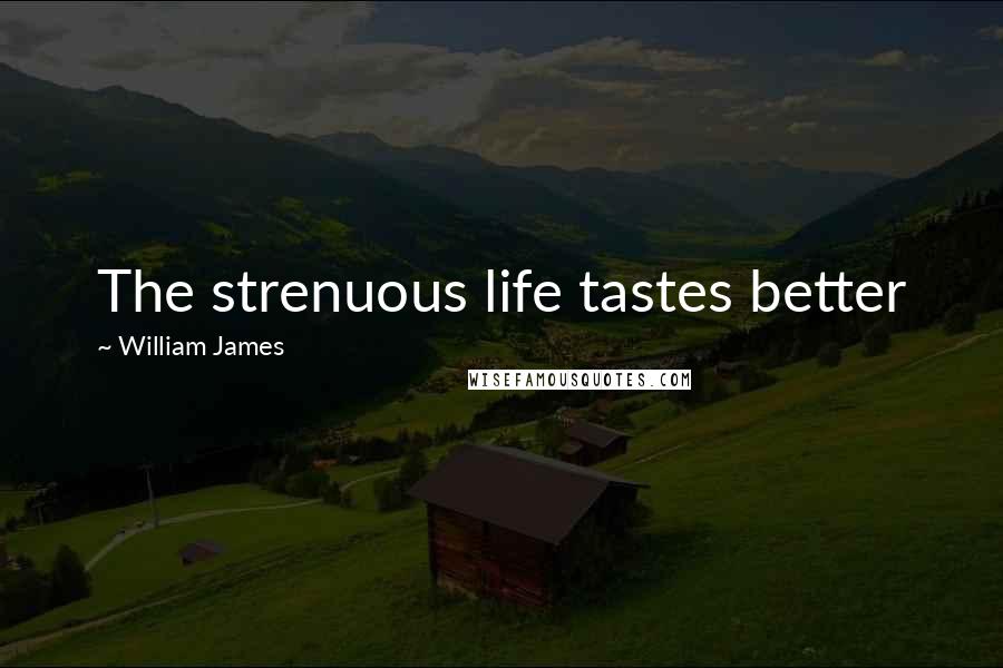 William James Quotes: The strenuous life tastes better