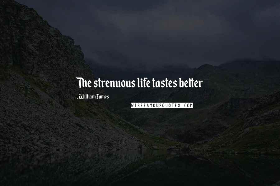 William James Quotes: The strenuous life tastes better