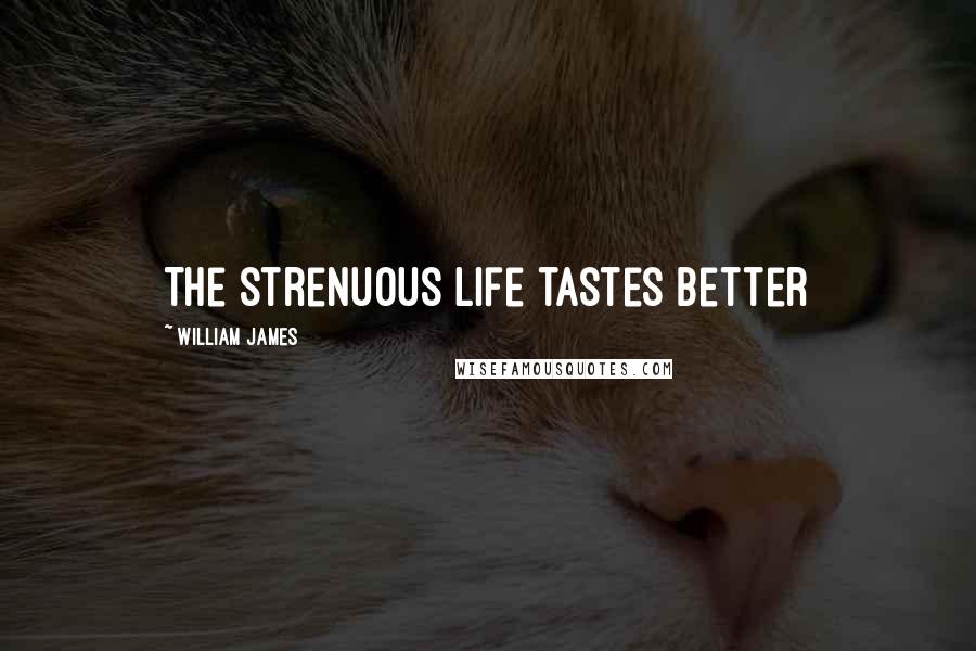 William James Quotes: The strenuous life tastes better