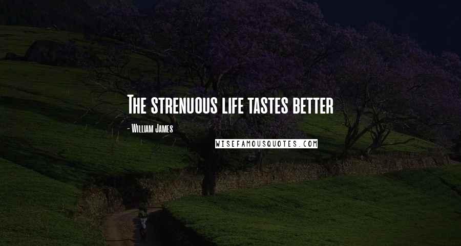 William James Quotes: The strenuous life tastes better