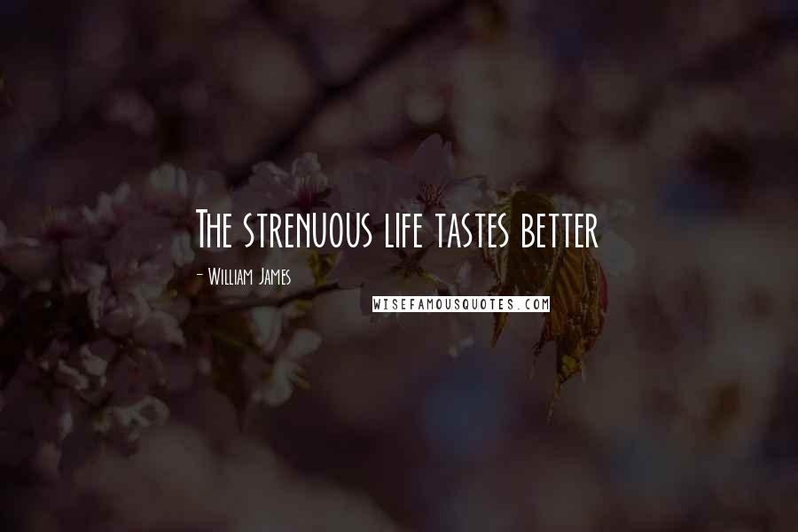 William James Quotes: The strenuous life tastes better