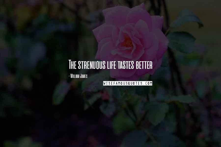 William James Quotes: The strenuous life tastes better