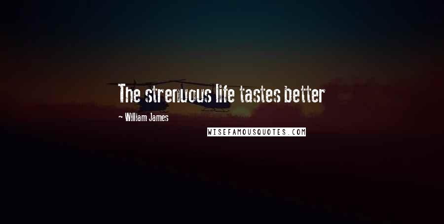 William James Quotes: The strenuous life tastes better