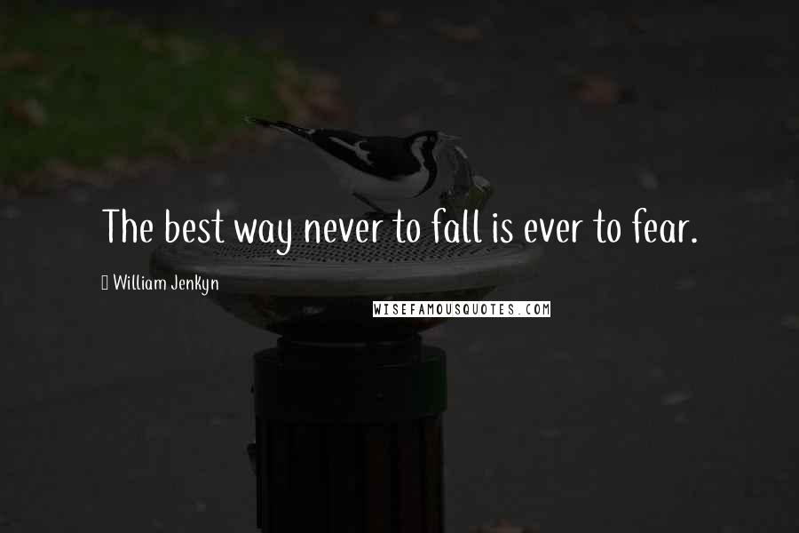 William Jenkyn Quotes: The best way never to fall is ever to fear.