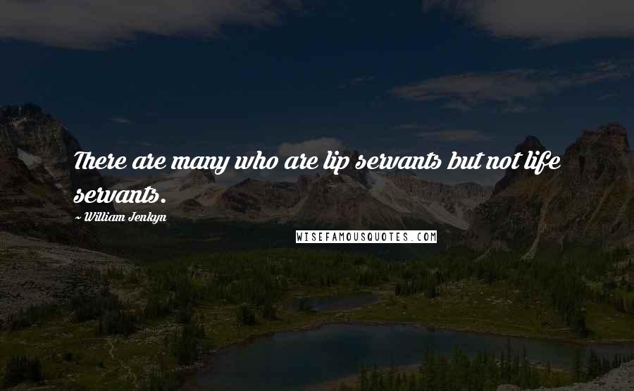 William Jenkyn Quotes: There are many who are lip servants but not life servants.