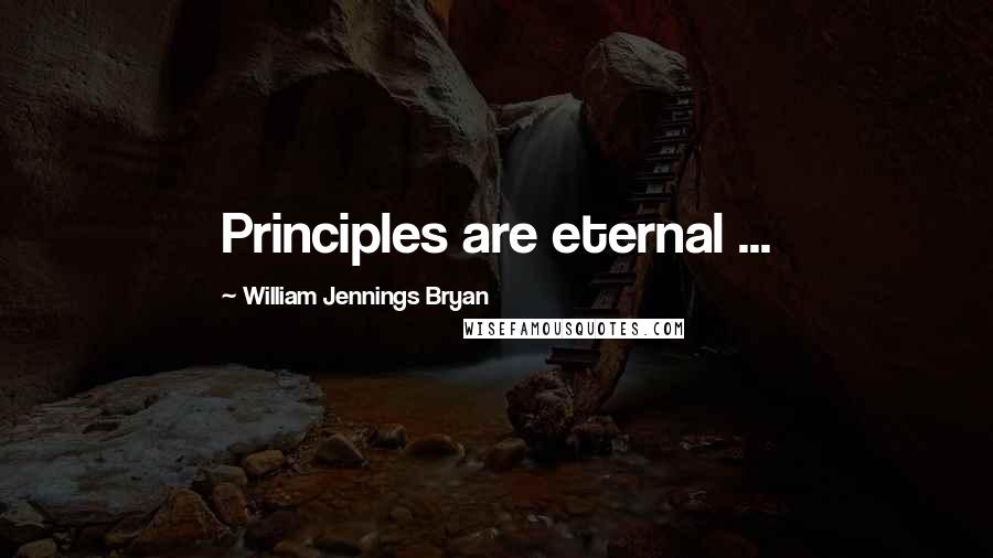 William Jennings Bryan Quotes: Principles are eternal ...