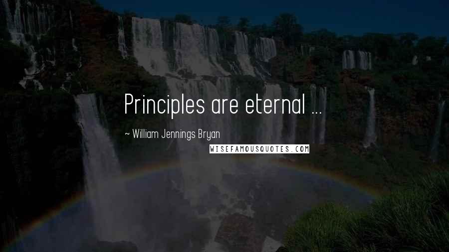 William Jennings Bryan Quotes: Principles are eternal ...