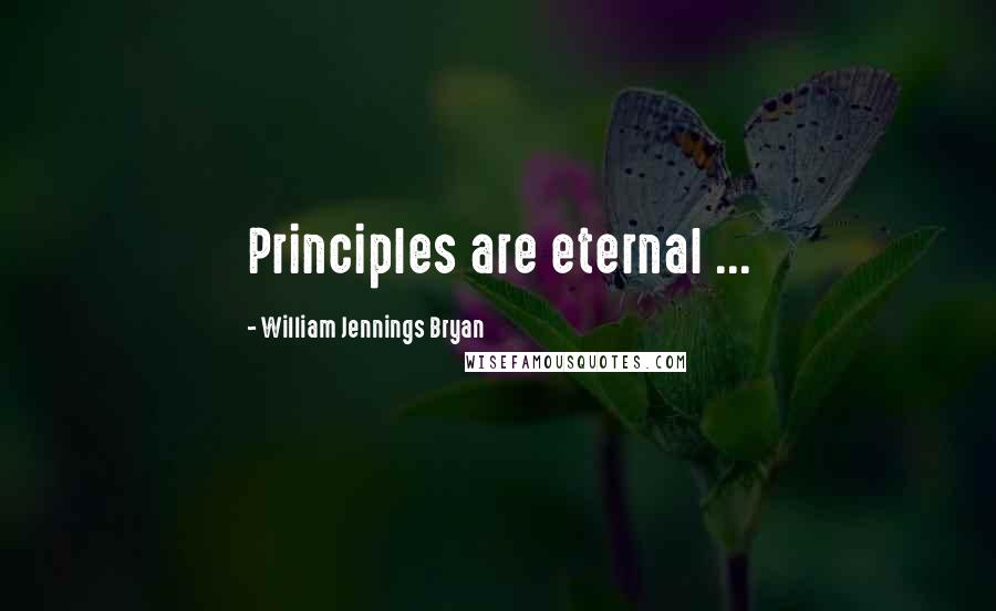 William Jennings Bryan Quotes: Principles are eternal ...