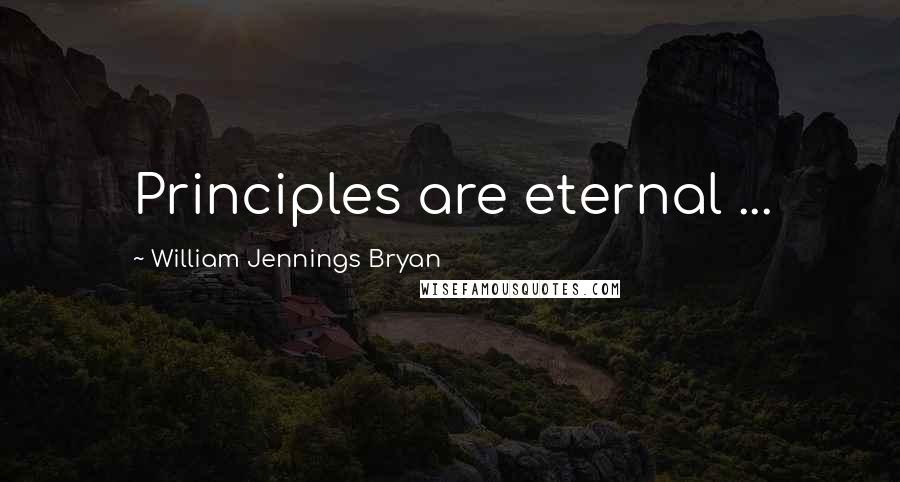 William Jennings Bryan Quotes: Principles are eternal ...