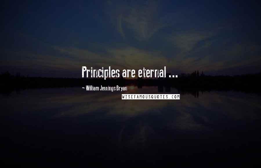 William Jennings Bryan Quotes: Principles are eternal ...