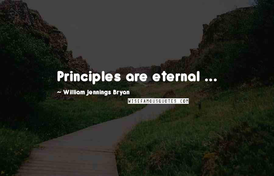 William Jennings Bryan Quotes: Principles are eternal ...