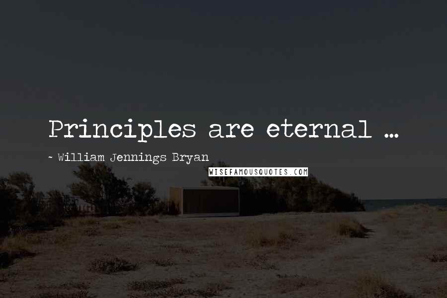 William Jennings Bryan Quotes: Principles are eternal ...