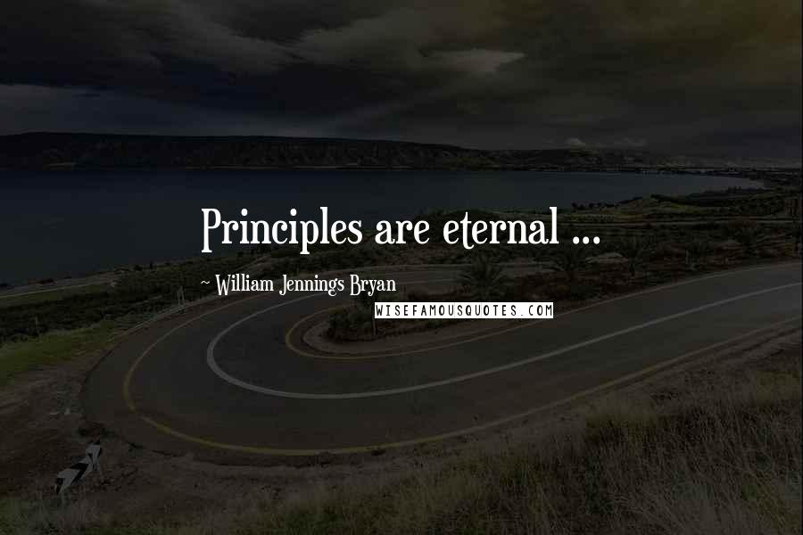 William Jennings Bryan Quotes: Principles are eternal ...