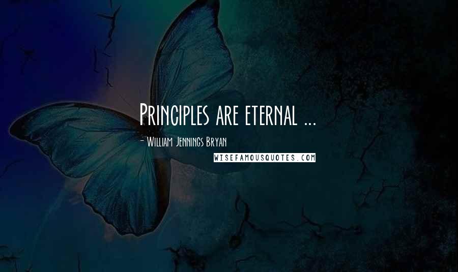 William Jennings Bryan Quotes: Principles are eternal ...