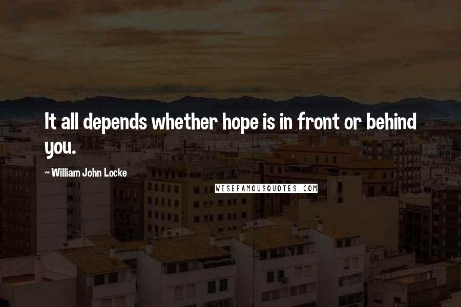 William John Locke Quotes: It all depends whether hope is in front or behind you.