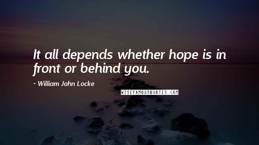 William John Locke Quotes: It all depends whether hope is in front or behind you.