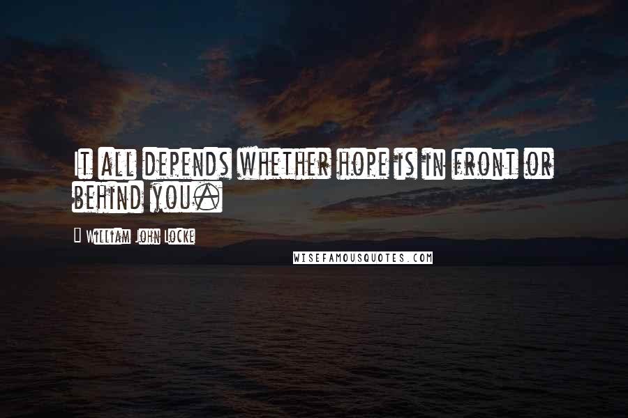 William John Locke Quotes: It all depends whether hope is in front or behind you.