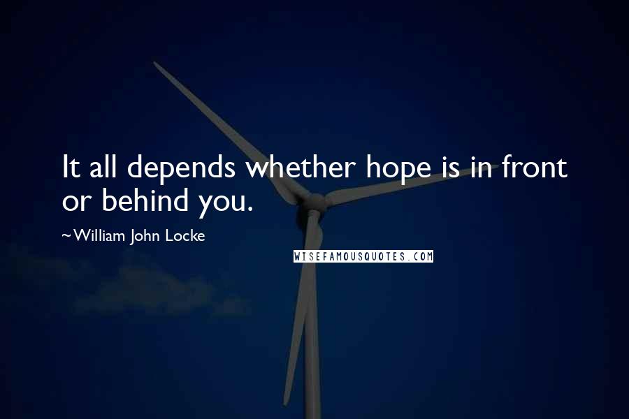 William John Locke Quotes: It all depends whether hope is in front or behind you.