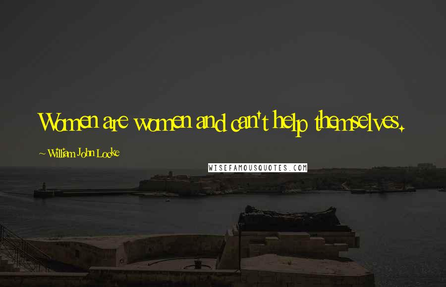 William John Locke Quotes: Women are women and can't help themselves.