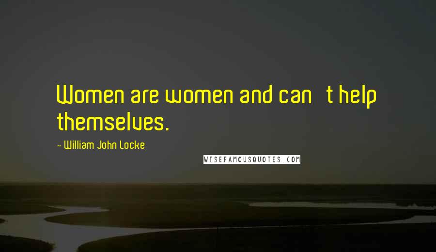 William John Locke Quotes: Women are women and can't help themselves.