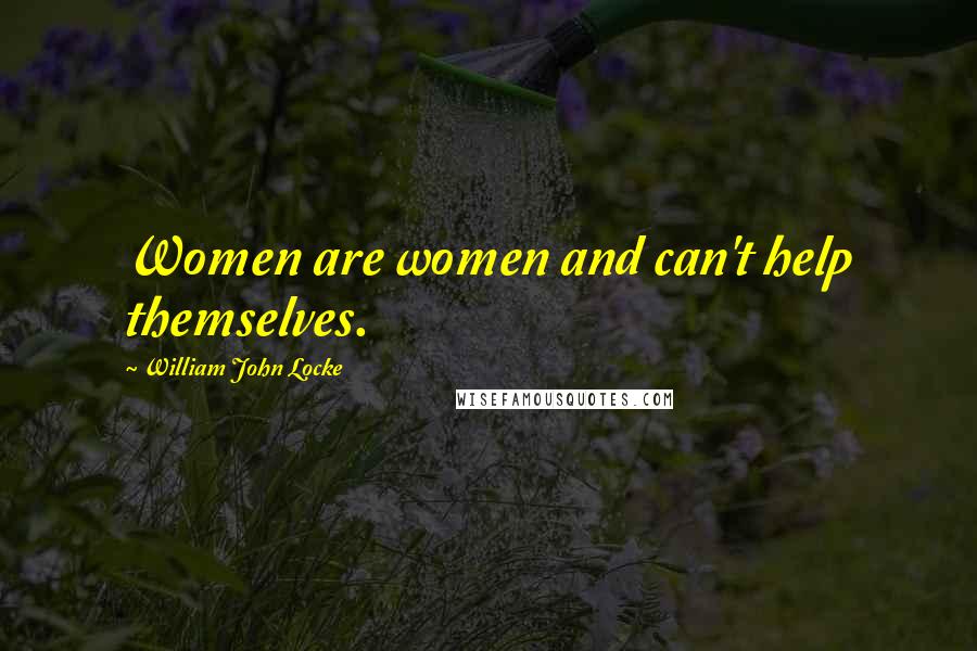 William John Locke Quotes: Women are women and can't help themselves.