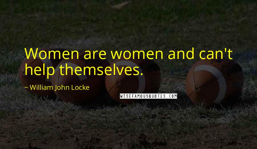 William John Locke Quotes: Women are women and can't help themselves.