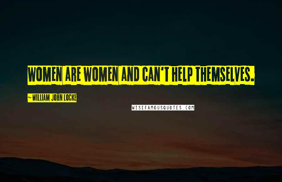 William John Locke Quotes: Women are women and can't help themselves.
