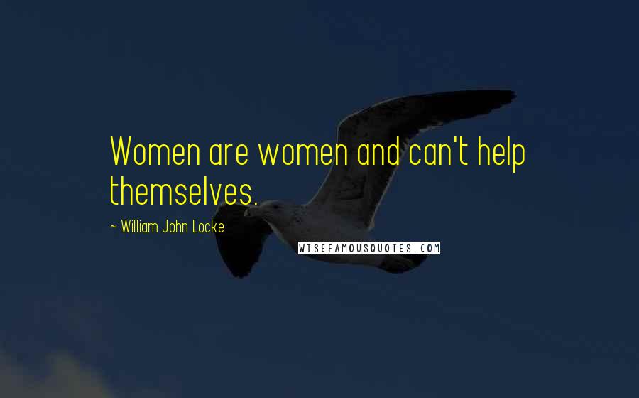 William John Locke Quotes: Women are women and can't help themselves.