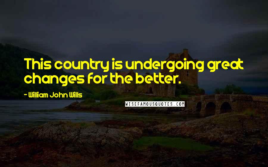 William John Wills Quotes: This country is undergoing great changes for the better.