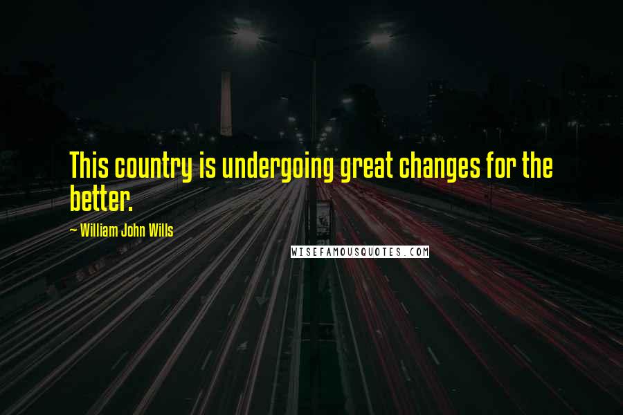 William John Wills Quotes: This country is undergoing great changes for the better.