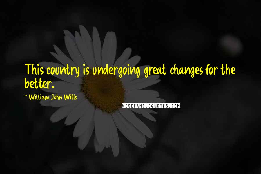 William John Wills Quotes: This country is undergoing great changes for the better.