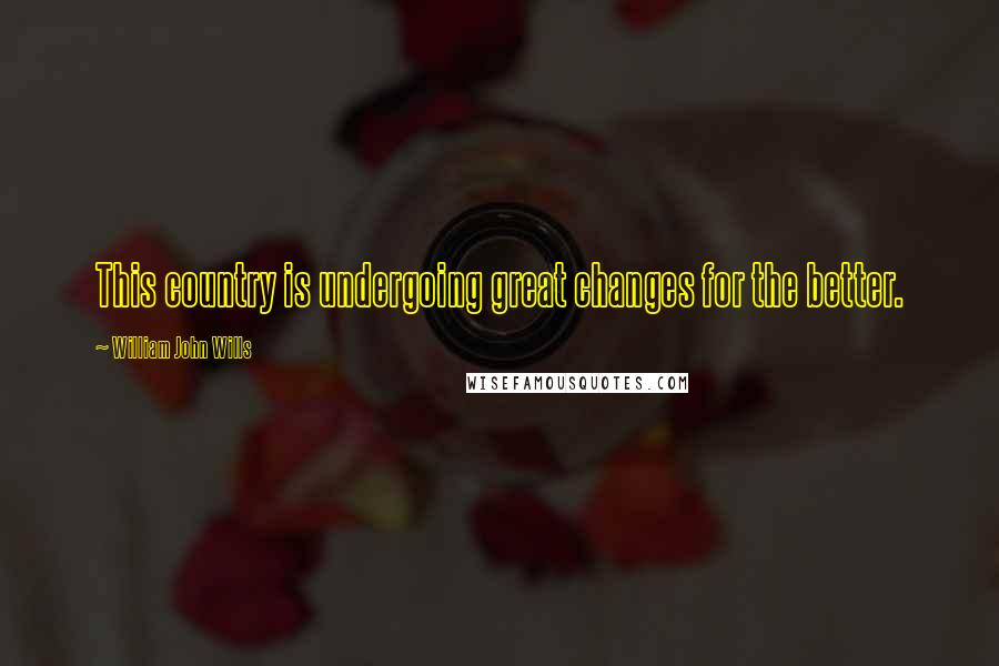 William John Wills Quotes: This country is undergoing great changes for the better.