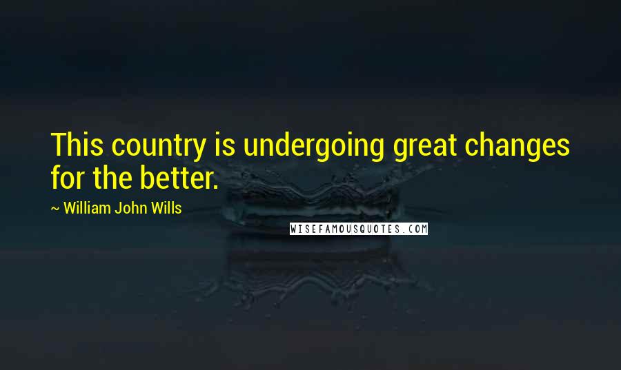 William John Wills Quotes: This country is undergoing great changes for the better.