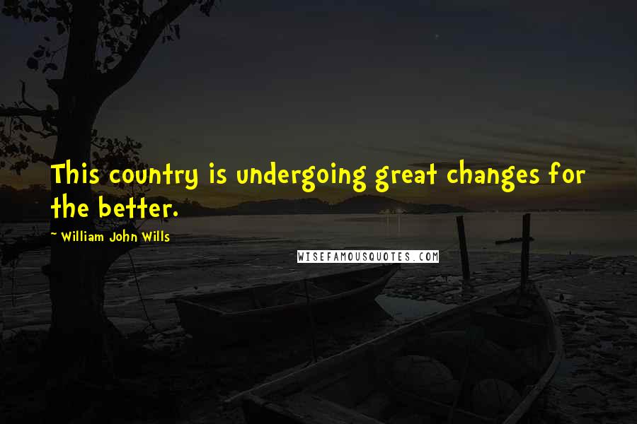 William John Wills Quotes: This country is undergoing great changes for the better.