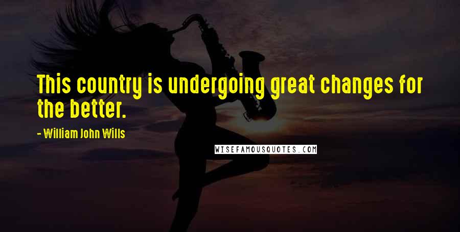 William John Wills Quotes: This country is undergoing great changes for the better.