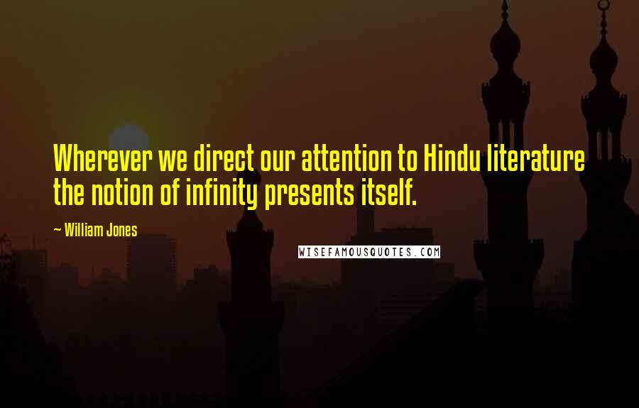 William Jones Quotes: Wherever we direct our attention to Hindu literature the notion of infinity presents itself.