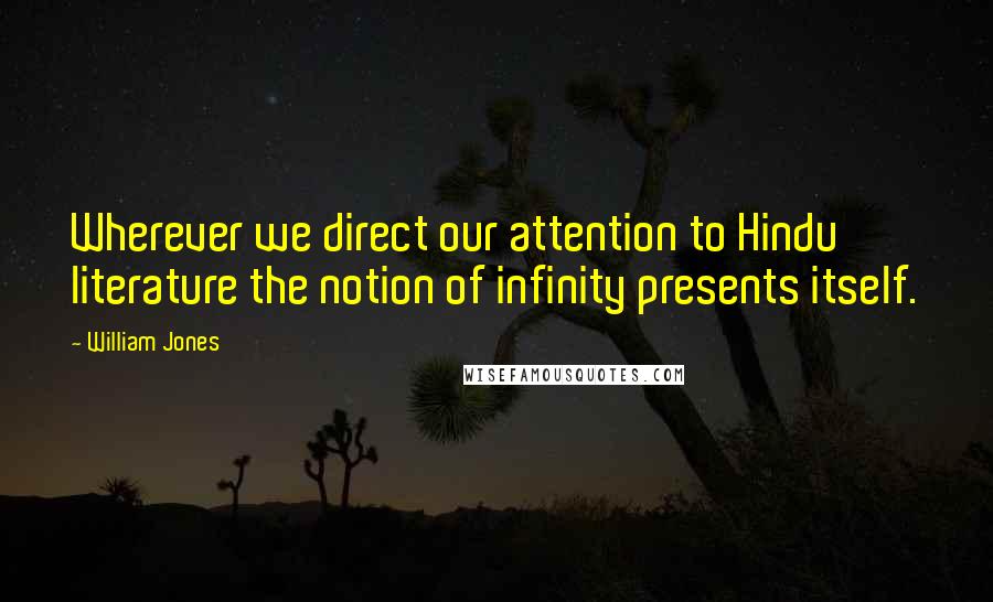 William Jones Quotes: Wherever we direct our attention to Hindu literature the notion of infinity presents itself.