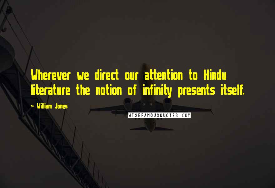 William Jones Quotes: Wherever we direct our attention to Hindu literature the notion of infinity presents itself.